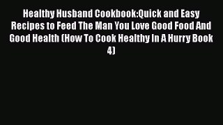 [Read Book] Healthy Husband Cookbook:Quick and Easy Recipes to Feed The Man You Love Good Food