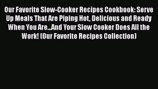 [Read Book] Our Favorite Slow-Cooker Recipes Cookbook: Serve Up Meals That Are Piping Hot Delicious