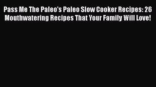 [Read Book] Pass Me The Paleo's Paleo Slow Cooker Recipes: 26 Mouthwatering Recipes That Your