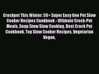 [Read Book] Crockpot This Winter: 50+ Super Easy One Pot Slow Cooker Recipes Cookbook - Ultimate