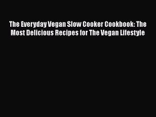 下载视频: [Read Book] The Everyday Vegan Slow Cooker Cookbook: The Most Delicious Recipes for The Vegan