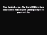 [Read Book] Slow Cooker Recipes: The Best of 101 Nutritious and Delicious Healthy Slow-Cooking