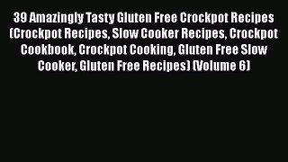 [Read Book] 39 Amazingly Tasty Gluten Free Crockpot Recipes (Crockpot Recipes Slow Cooker Recipes