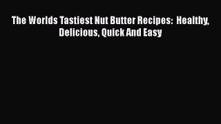 [Read Book] The Worlds Tastiest Nut Butter Recipes:  Healthy Delicious Quick And Easy Free
