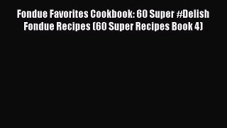 [Read Book] Fondue Favorites Cookbook: 60 Super #Delish Fondue Recipes (60 Super Recipes Book