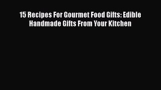 [Read Book] 15 Recipes For Gourmet Food Gifts: Edible Handmade Gifts From Your Kitchen  Read