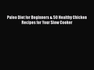 Download Video: [Read Book] Paleo Diet for Beginners & 50 Healthy Chicken Recipes for Your Slow Cooker Free