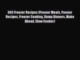 [Read Book] 365 Freezer Recipes (Freezer Meals Freezer Recipes Freezer Cooking Dump Dinners
