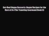 [Read Book] Get-Real Vegan Desserts: Vegan Recipes for the Rest of Us (The Traveling Gourmand