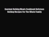 [Read Book] Gourmet Holiday Meals Cookbook Delicious Holiday Recipes For The Whole Family