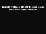 [Read Book] Hungry Girl 300 Under 300: 300 Breakfast Lunch & Dinner Dishes Under 300 Calories