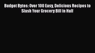 [Read Book] Budget Bytes: Over 100 Easy Delicious Recipes to Slash Your Grocery Bill in Half