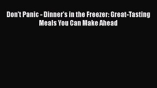 [Read Book] Don't Panic - Dinner's in the Freezer: Great-Tasting Meals You Can Make Ahead
