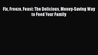 [Read Book] Fix Freeze Feast: The Delicious Money-Saving Way to Feed Your Family  EBook