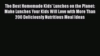 [Read Book] The Best Homemade Kids' Lunches on the Planet: Make Lunches Your Kids Will Love