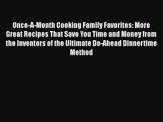 Download Video: [Read Book] Once-A-Month Cooking Family Favorites: More Great Recipes That Save You Time and