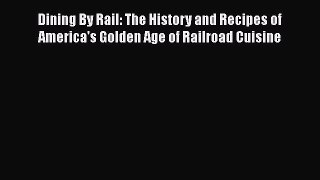 [Read Book] Dining By Rail: The History and Recipes of America's Golden Age of Railroad Cuisine