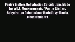 [Read Book] Pantry Stuffers Rehydration Calculations Made Easy: U.S. Measurements / Pantry