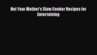 [Read Book] Not Your Mother's Slow Cooker Recipes for Entertaining  EBook