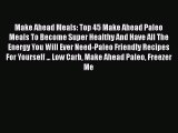 [Read Book] Make Ahead Meals: Top 45 Make Ahead Paleo Meals To Become Super Healthy And Have