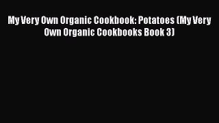 [Read Book] My Very Own Organic Cookbook: Potatoes (My Very Own Organic Cookbooks Book 3)