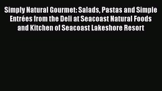 [Read Book] Simply Natural Gourmet: Salads Pastas and Simple Entrées from the Deli at Seacoast