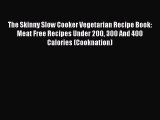 [Read Book] The Skinny Slow Cooker Vegetarian Recipe Book: Meat Free Recipes Under 200 300
