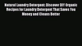 [Read Book] Natural Laundry Detergent: Discover DIY Organic Recipes for Laundry Detergent That