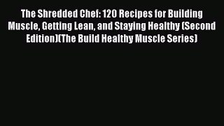 [Read Book] The Shredded Chef: 120 Recipes for Building Muscle Getting Lean and Staying Healthy