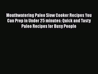 Tải video: [Read Book] Mouthwatering Paleo Slow Cooker Recipes You Can Prep in Under 25 minutes: Quick