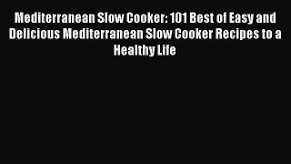 [Read Book] Mediterranean Slow Cooker: 101 Best of Easy and Delicious Mediterranean Slow Cooker