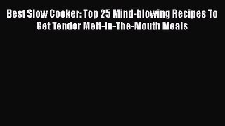 [Read Book] Best Slow Cooker: Top 25 Mind-blowing Recipes To Get Tender Melt-In-The-Mouth Meals