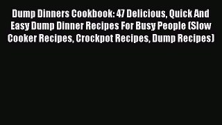 [Read Book] Dump Dinners Cookbook: 47 Delicious Quick And Easy Dump Dinner Recipes For Busy
