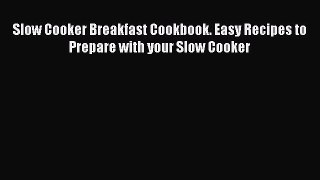 [Read Book] Slow Cooker Breakfast Cookbook. Easy Recipes to Prepare with your Slow Cooker