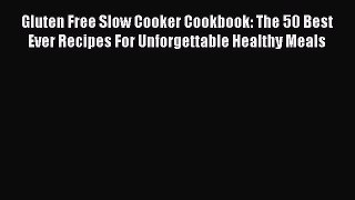 [Read Book] Gluten Free Slow Cooker Cookbook: The 50 Best Ever Recipes For Unforgettable Healthy