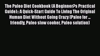 [Read Book] The Paleo Diet Cookbook (A Beginner?s Practical Guide):: A Quick-Start Guide To