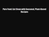 [Read Book] Pure Food: Eat Clean with Seasonal Plant-Based Recipes  EBook