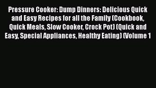 [Read Book] Pressure Cooker: Dump Dinners: Delicious Quick and Easy Recipes for all the Family