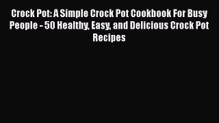 [Read Book] Crock Pot: A Simple Crock Pot Cookbook For Busy People - 50 Healthy Easy and Delicious