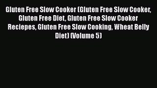 [Read Book] Gluten Free Slow Cooker (Gluten Free Slow Cooker Gluten Free Diet Gluten Free Slow