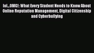 Read lol...OMG!: What Every Student Needs to Know About Online Reputation Management Digital
