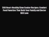 [Read Book] 500 Heart-Healthy Slow Cooker Recipes: Comfort Food Favorites That Both Your Family