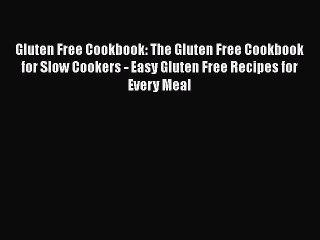 [Read Book] Gluten Free Cookbook: The Gluten Free Cookbook for Slow Cookers - Easy Gluten Free