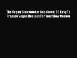 [Read Book] The Vegan Slow Cooker Cookbook: 38 Easy To Prepare Vegan Recipes For Your Slow