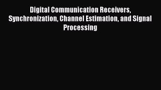 Read Digital Communication Receivers Synchronization Channel Estimation and Signal Processing
