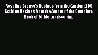 [Read Book] Rosalind Creasy's Recipes from the Garden: 200 Exciting Recipes from the Author