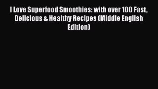 [Read Book] I Love Superfood Smoothies: with over 100 Fast Delicious & Healthy Recipes (Middle