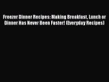 [Read Book] Freezer Dinner Recipes: Making Breakfast Lunch or Dinner Has Never Been Faster!