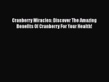 [Read Book] Cranberry Miracles: Discover The Amazing Benefits Of Cranberry For Your Health!