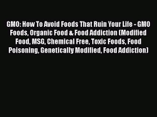 [Read Book] GMO: How To Avoid Foods That Ruin Your Life - GMO Foods Organic Food & Food Addiction